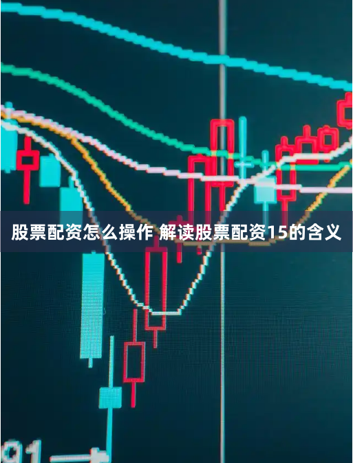 股票配资怎么操作 解读股票配资15的含义